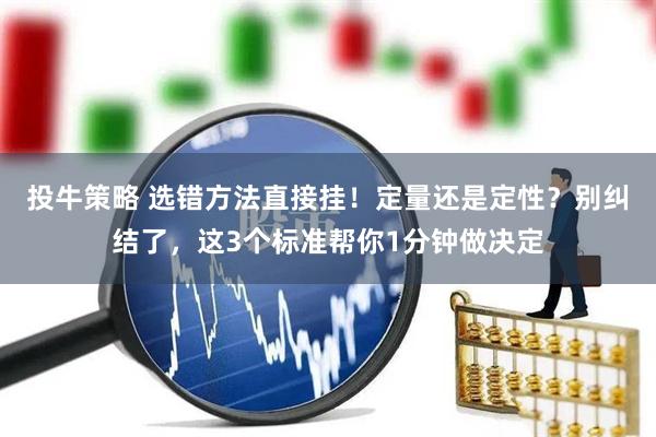 投牛策略 选错方法直接挂！定量还是定性？别纠结了，这3个标准帮你1分钟做决定